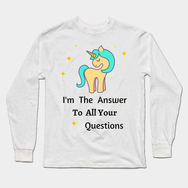 I'm A Unicorn The Answer To All Your Questions, Unique, Different, One of A Kind Long Sleeve T-Shirt by LaurelBDesigns